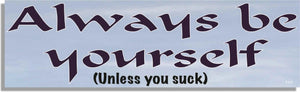 Always Be Yourself (Unless You Suck) - Funny Bumper Sticker, Car Magnet Humper Bumper