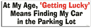 At My Age ‘Getting Lucky' Means Finding My Car In The Parking Lot - Funny Bumper Sticker/Car Magnet Humper Bumper