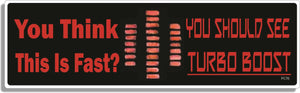 You Think This Is Fast? You Should See Turbo Boost -  Funny Bumper Sticker/Car Magnet Humper Bumper