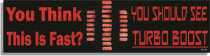 You Think This Is Fast? You Should See Turbo Boost -  Funny Bumper Sticker/Car Magnet Humper Bumper