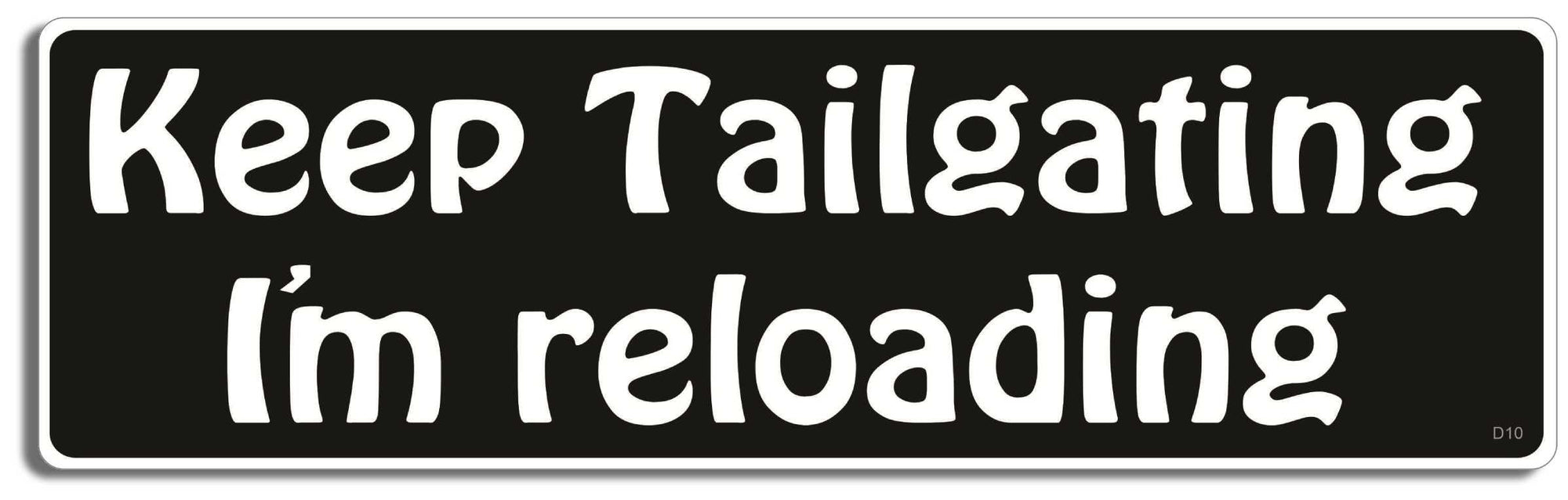Keep tailgating, I'm reloading - 3" x 10" Bumper Sticker--Car Magnet- -  Decal Bumper Sticker-funny Bumper Sticker Car Magnet Keep tailgating, I'm reloading-  Decal for carsdrive safely, Driving, Funny, safe driving, tailgaters, tailgating