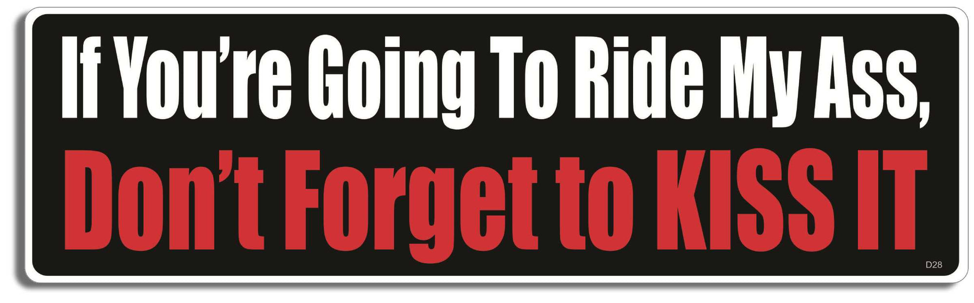 If your going to ride my ass, don't forget to kiss it - 3" x 10" Bumper Sticker--Car Magnet- -  Decal Bumper Sticker-funny Bumper Sticker Car Magnet If your going to ride my ass, don't-  Decal for carsdrive safely, Driving, Funny, safe driving, tailgaters, tailgating