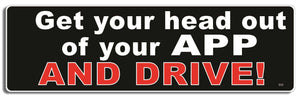 Get your head out of your App and drive! - 3" x 10" Bumper Sticker--Car Magnet- -  Decal Bumper Sticker-funny Bumper Sticker Car Magnet Get your head out of your App and-  Decal for carsdrive safely, Driving, Funny, safe driving, tailgaters, tailgating