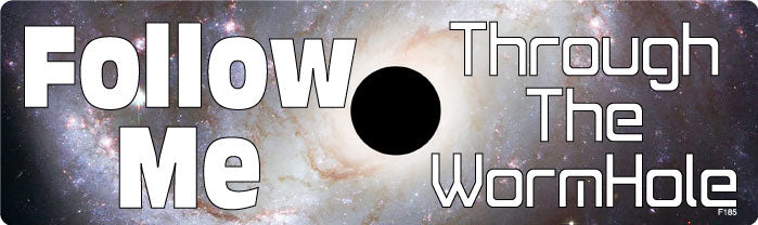 Follow me through the wormhole - 3" x 10 -  Decal Bumper Sticker-funny Bumper Sticker Car Magnet Follow me through the wormhole-  Decal for cars funny, funny quote, funny saying