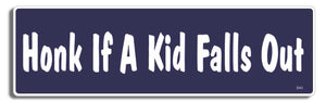 Honk If A Kid Falls Out -  3" x 10" - Bumper Sticker--Car Magnet- -  Decal Bumper Sticker-funny Bumper Sticker Car Magnet Honk If A Kid Falls Out-   Decal for carsdrive safely, Driving, Funny, safe driving, tailgaters, tailgating