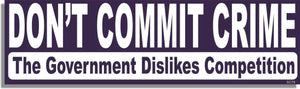 Don't Commit Crime - The Government Dislikes Competition - Political Bumper Sticker, Car Magnet Humper Bumper