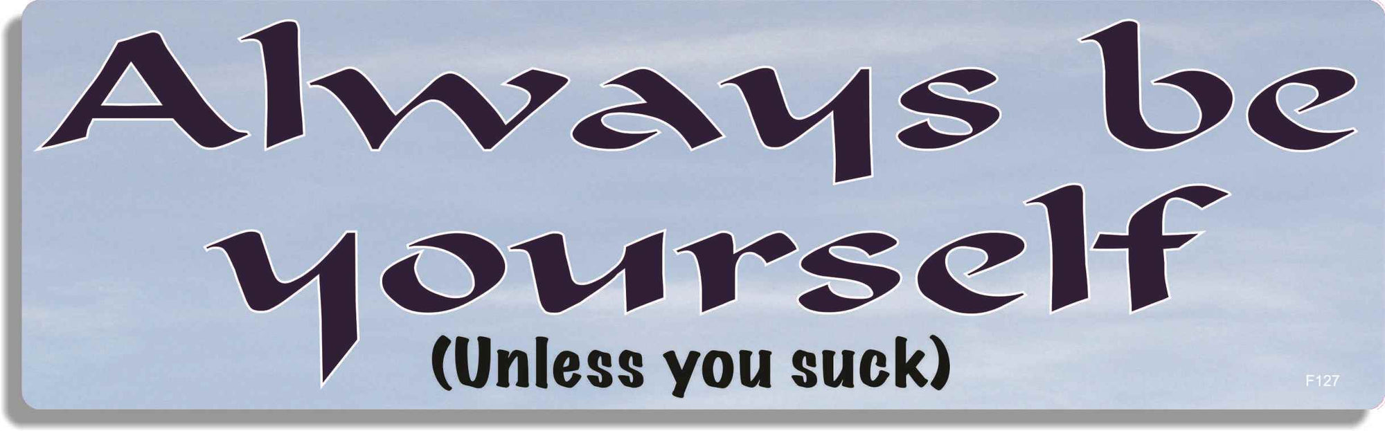Always be yourself (Unless you suck) - 3" x 10" Bumper Sticker--Car Magnet- -  Decal Bumper Sticker-funny Bumper Sticker Car Magnet Always be yourself (Unless you suck)-  Decal for cars funny, funny quote, funny saying