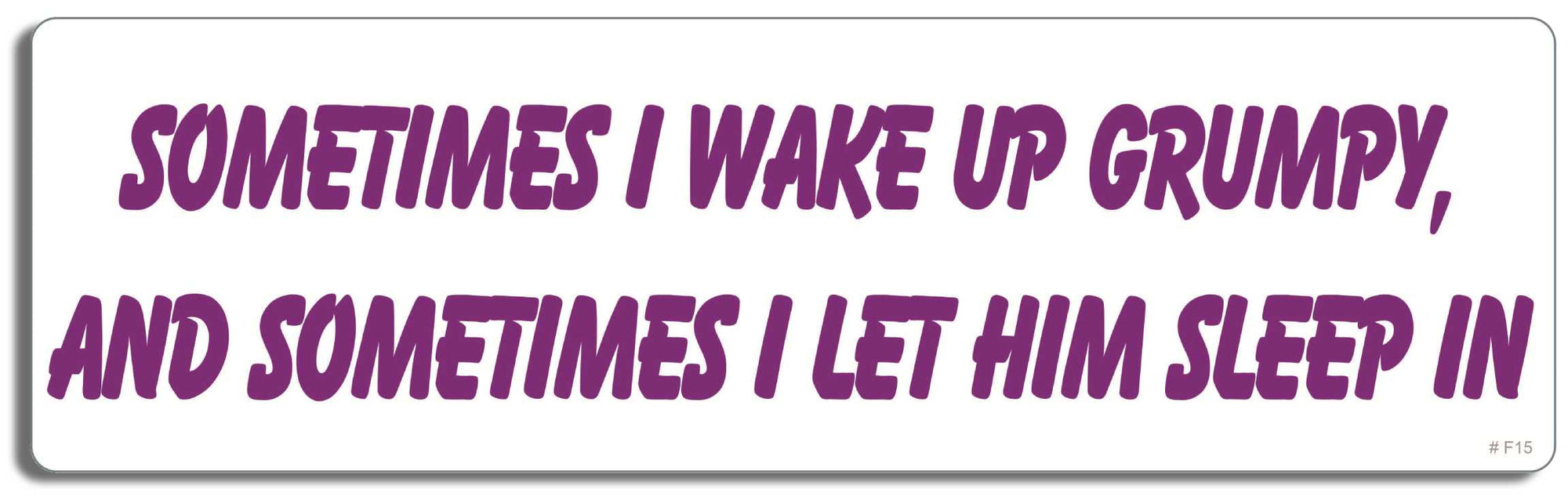 Sometimes I wake up grumpy, and sometimes I let him sleep in - 3" x 10" Bumper Sticker--Car Magnet- -  Decal Bumper Sticker-funny Bumper Sticker Car Magnet Sometimes I wake up grumpy, and sometimes-  Decal for carsMen