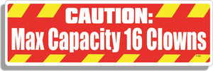 Caution: Max Capacity 16 Clowns -  3" x 10" Bumper Sticker--Car Magnet- -  Decal Bumper Sticker-funny Bumper Sticker Car Magnet Caution: Max Capacity 16 Clowns-  Decal for cars funny, funny quote, funny saying