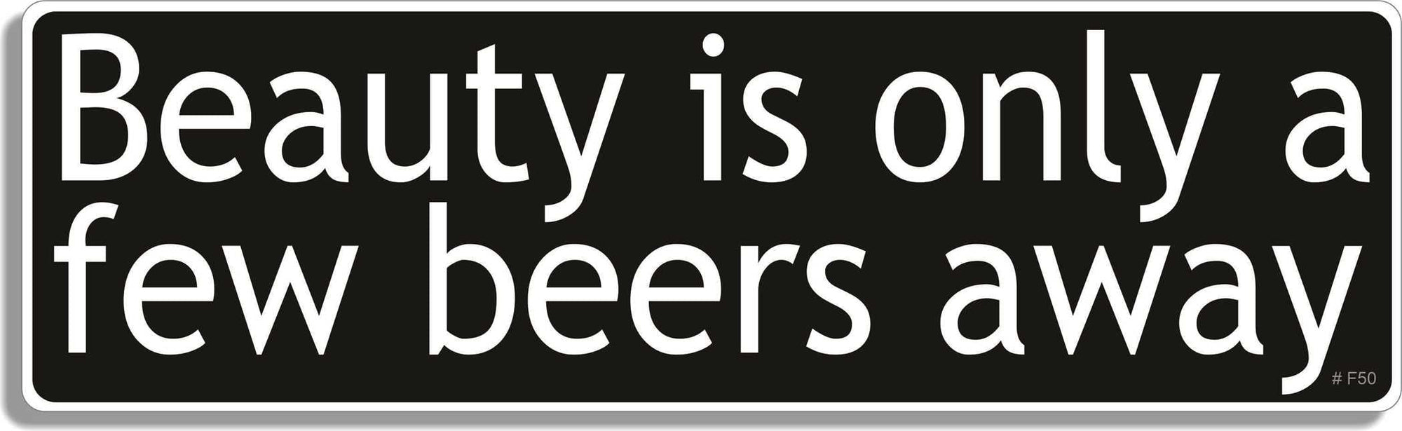 Beauty is only a few beers away - 3" x 10" Bumper Sticker--Car Magnet- -  Decal Bumper Sticker-funny Bumper Sticker Car Magnet Beauty is only a few beers away-  Decal for carsAlcohol