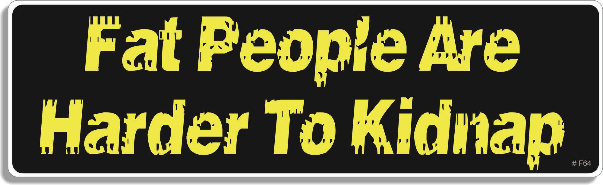 Fat people are harder to kidnap - 3" x 10" Bumper Sticker--Car Magnet- -  Decal Bumper Sticker-funny Bumper Sticker Car Magnet Fat people are harder to kidnap-  Decal for carsFat