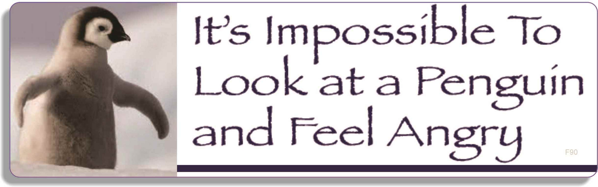 It's impossible to look at a penguin and feel angry - 3" x 10" Bumper Sticker--Car Magnet- -  Decal Bumper Sticker-funny Bumper Sticker Car Magnet It's impossible to look at a penguin-  Decal for cars funny, funny quote, funny saying