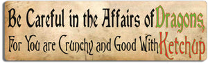 Be careful in the affairs of Dragons, for you are crunchy and good with ketchup - 3" x 10" Bumper Sticker--Car Magnet- -  Decal Bumper Sticker-funny Bumper Sticker Car Magnet Be careful in the affairs of Dragons-  Decal for cars funny, funny quote, funny saying