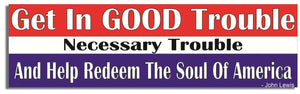 Get In Good Trouble, Necessary Trouble, And Help Redeem The Soul Of America - John Lewis - Quote Bumper Sticker, Car Magnet Humper Bumper