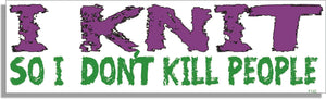 I Knit So I Don't Kill People - Funny Bumper Sticker, Car Magnet Humper Bumper