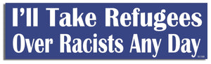 I'll Take Refugees Over Racists Any Day - Liberal Bumper Sticker, Car Magnet Humper Bumper