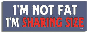 I'm Not Fat I'm Sharing Size -  Funny Bumper Sticker, Car Magnet Humper Bumper