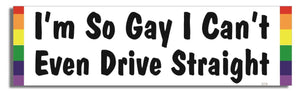 I'm So Gay I Can't Even Drive Straight - LGBT Bumper Sticker, Car Magnet Humper Bumper