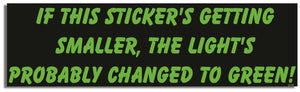 If This Sticker's Getting Smaller, The Light's Probably Changed To Green - Funny Bumper Sticker, Car Magnet Humper Bumper