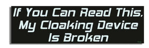 If You Can Read This, My Cloaking Device Is Broken - Funny Bumper Sticker, Car Magnet Humper Bumper