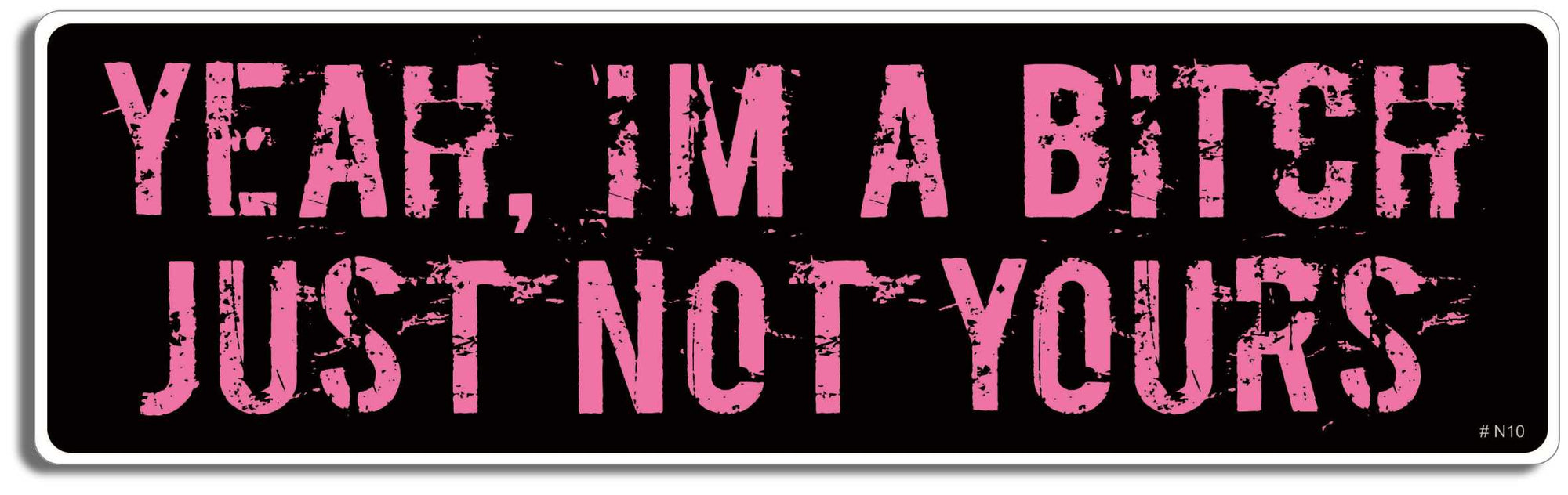 Yeah I'm a bitch. Just not yours - 3" x 10" Bumper Sticker--Car Magnet- -  Decal Bumper Sticker-dirty Bumper Sticker Car Magnet Yeah I'm a bitch. Just not yours-  Decal for carsadult, clearance, funny, funny quote, funny saying, lot, naughty