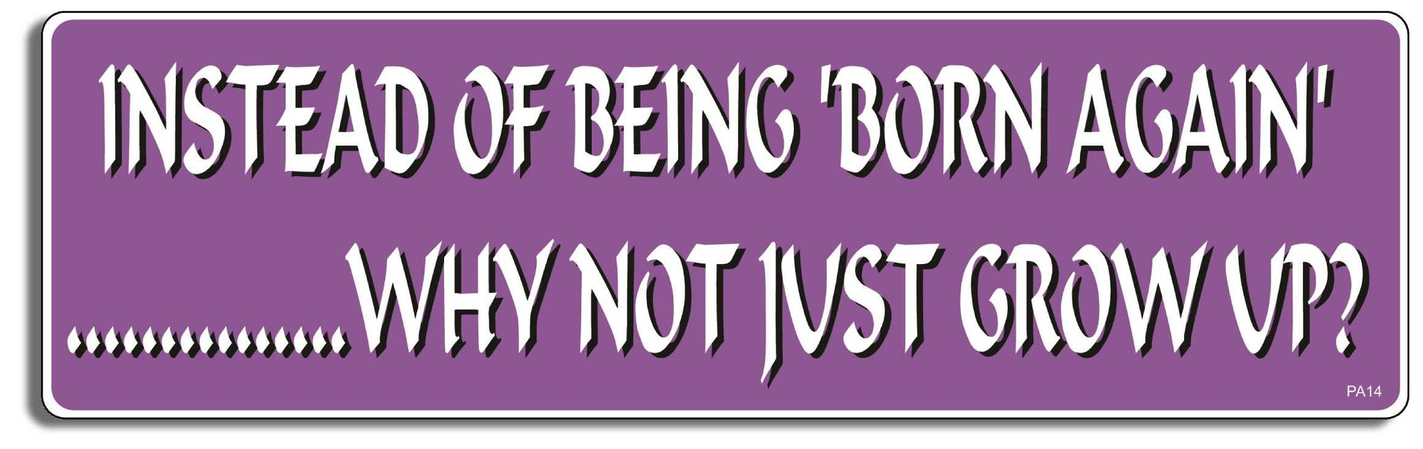 Instead of being 'Born again', why not just grow up? - 3" x 10" Bumper Sticker--Car Magnet- -  Decal Bumper Sticker-pagan Bumper Sticker Car Magnet Instead of being 'Born again', why-  Decal for carsatheist, pagan, wiccan, witch