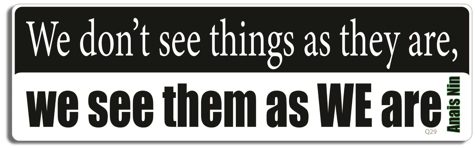 We don't see things as they are,  we see them as we are - Anais Nin -  3" x 10" Bumper Sticker--Car Magnet- -  Decal Bumper Sticker-quotation Bumper Sticker Car Magnet We don't see things as they are,-  Decal for carsquotation, quote