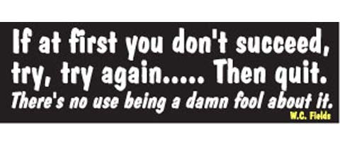 If at first you don't succeed, try, try again...then quit. There's no use being a damn fool about it  - 3" x 10" Bumper Sticker--Car Magnet- -  Decal Bumper Sticker-quotation Bumper Sticker Car Magnet If at first you don't succeed, try,-  Decal for carsquotation, quote