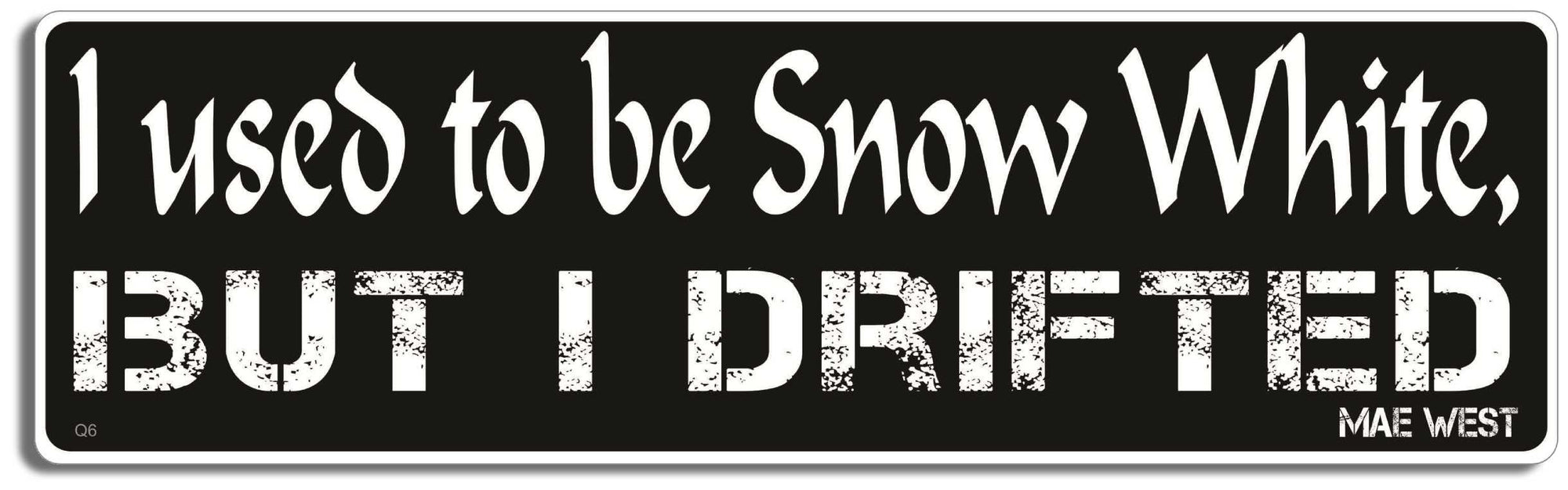 I used to be Snow White, but I drifted - Mae West - 3" x 10" Bumper Sticker--Car Magnet- -  Decal Bumper Sticker-quotation Bumper Sticker Car Magnet I used to be Snow White, but I drifted-  Decal for carsquotation, quote