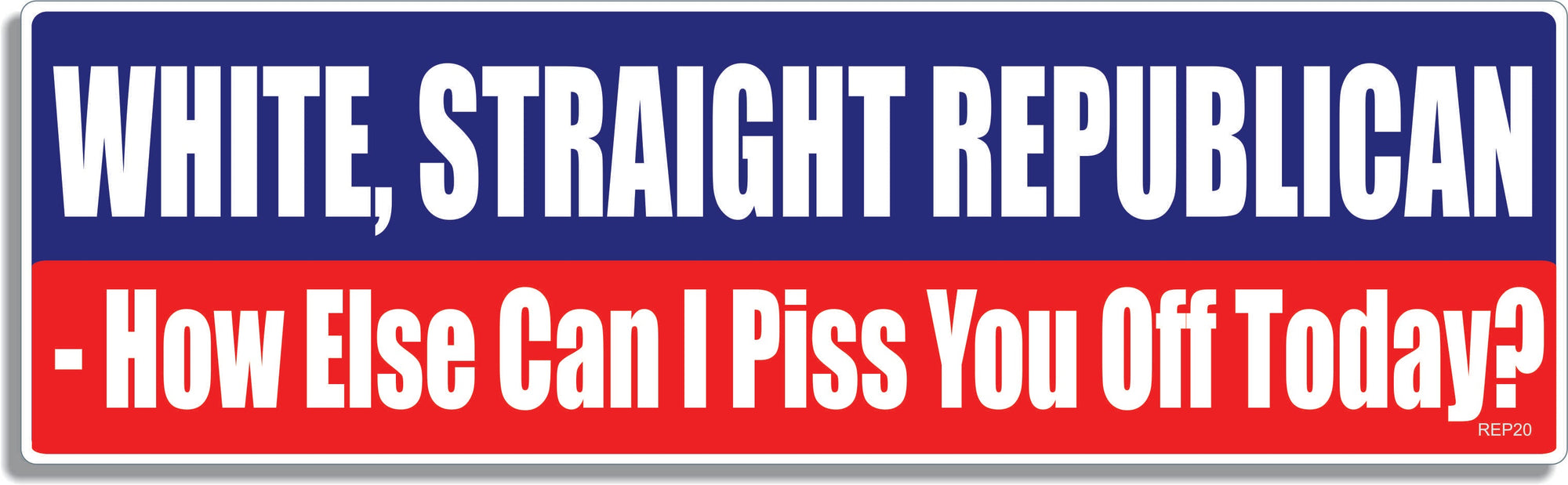 White, straight Republican - How else can i piss you off today? - 3" x 10" Bumper Sticker--Car Magnet- -  Decal Bumper Sticker-conservative Bumper Sticker Car Magnet White, straight Republican-  Decal for carsconservative, gop, republican
