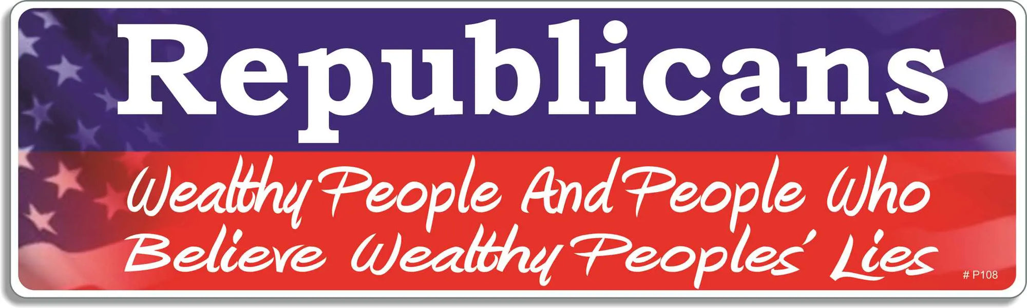 REPUBLICANS: Wealthy People And People Who Believe Wealthy Peoples' Lies - Liberal Bumper Sticker, Car Magnet Humper Bumper