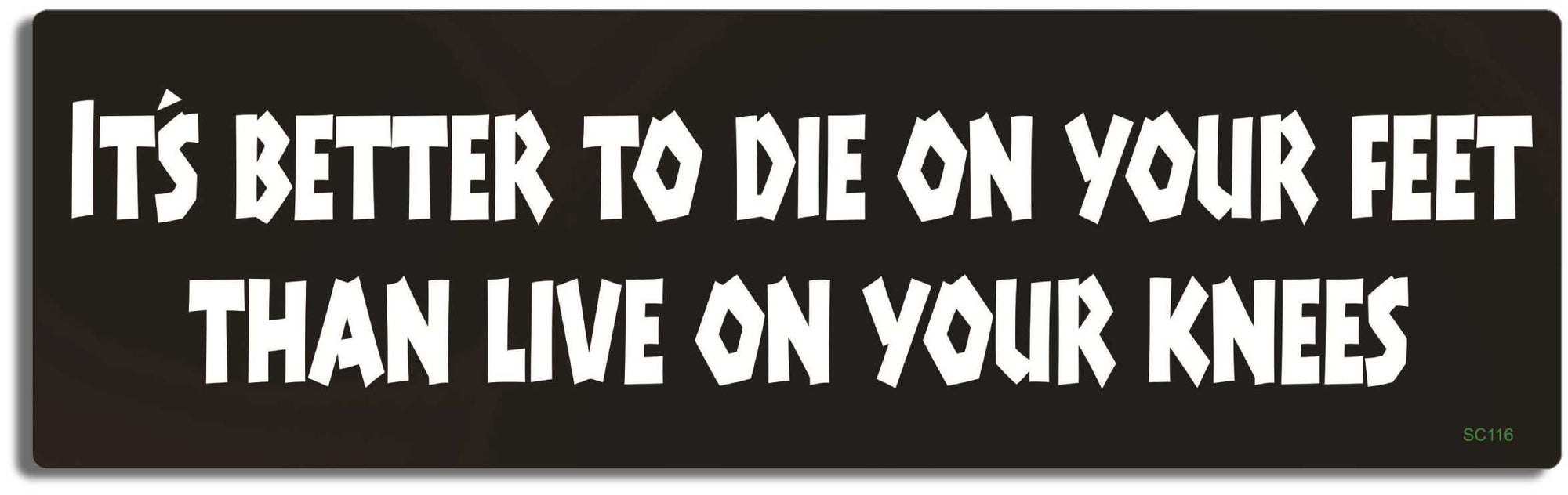 It's better to die on your feet, than live on your knees - 3" x 10" Bumper Sticker--Car Magnet- -  Decal Bumper Sticker-political Bumper Sticker Car Magnet It's better to die on your feet,-  Decal for carsAnti Government, Dissension