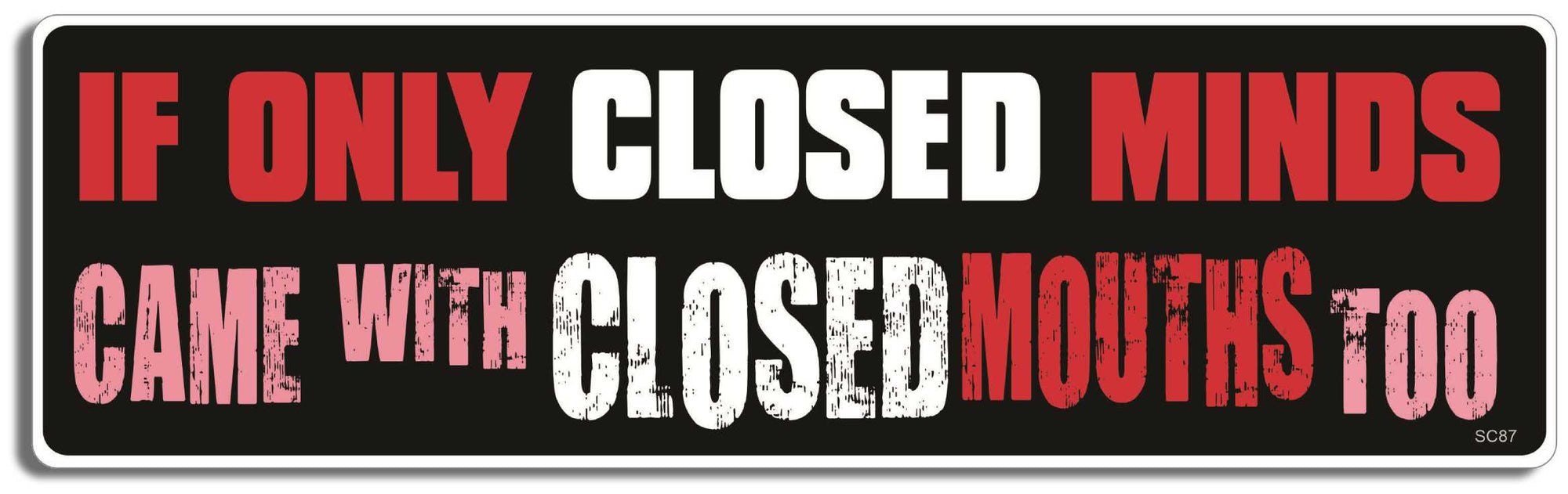 If only closed minds came with closed mouths too - 3" x 10" Bumper Sticker--Car Magnet- -  Decal Bumper Sticker-political Bumper Sticker Car Magnet If only closed minds came with closed-  Decal for carsconservative, liberal, Political