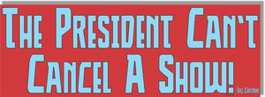 The President Can't Cancel A Show - Political Bumper Sticker/Car Magnet Humper Bumper
