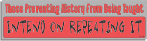 Those Preventing History From Being Taught Intend On Repeating It - Liberal Bumper Sticker, Car Magnet Humper Bumper