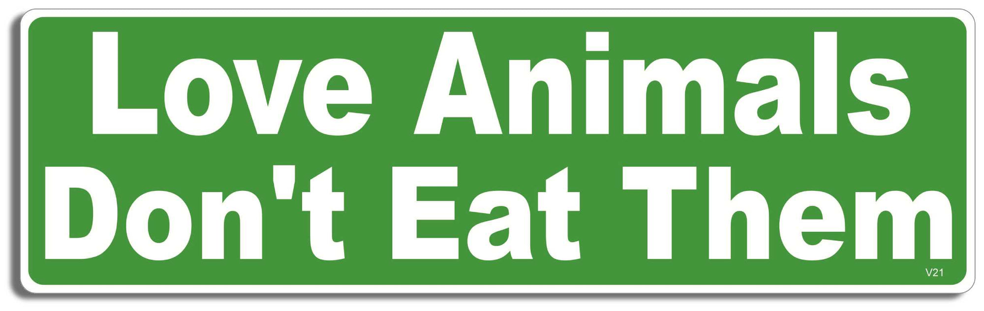 Love animals, don't eat them - 3" x 10" Bumper Sticker--Car Magnet- -  Decal Bumper Sticker-vagetarian Bumper Sticker Car Magnet Love animals, don't eat them-  Decal for carsanimal rights, peta, vegan, vegetarian