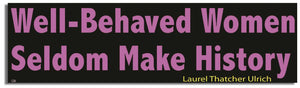 Well-Behaved Women Seldom Make History - Laurel Thatcher Ulrich - Inspiring Quote Bumper Sticker, Car Magnet Humper Bumper