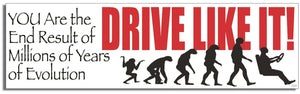 You Are The Product Of Millions Of Years Of Evolution. Drive Like It! - Funny Bumper Sticker, Car Magnet Humper Bumper