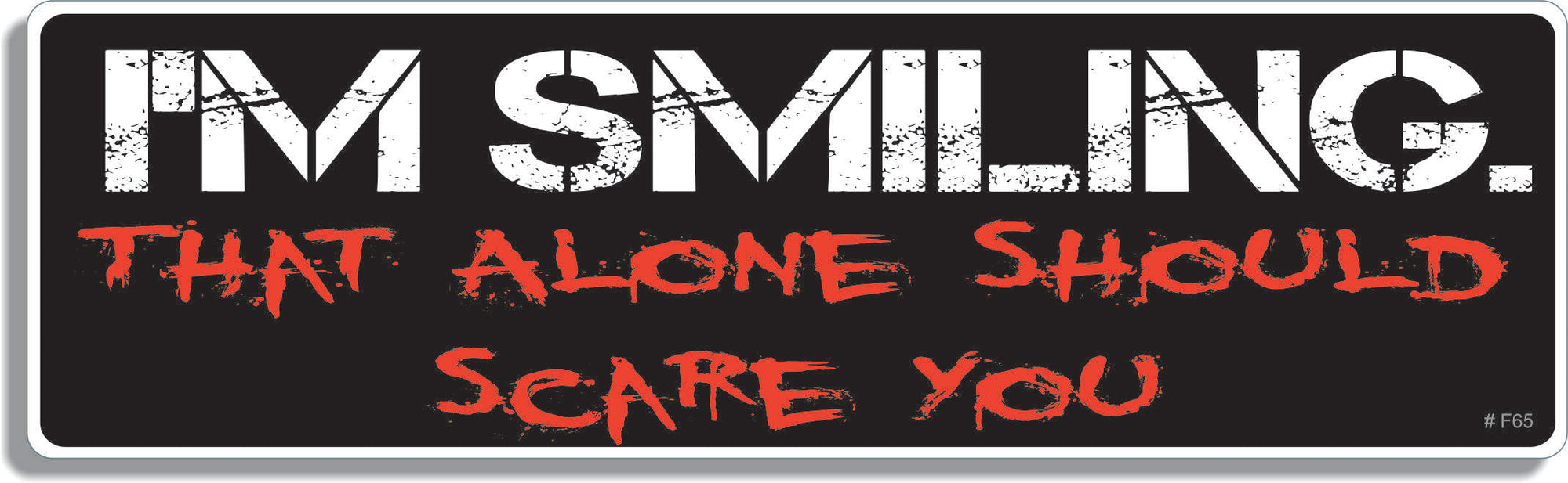 I'm smiling. that alone should scare you - 3" x 10" Bumper Sticker--Car Magnet- -  Decal Bumper Sticker-funny Bumper Sticker Car Magnet I'm smiling. that alone should scare  Decal for carsDark and surreal