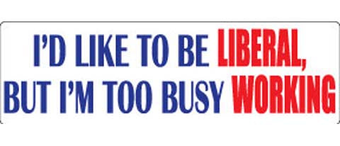 I'd like to be liberal, but i'm too busy working - 3" x 10" Bumper Sticker--Car Magnet- -  Decal Bumper Sticker-political Bumper Sticker Car Magnet I'd like to be liberal, but i'm too-  Decal for carsanti liberal, conservative, gop, republican