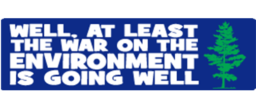 Well, at least the war on the environment is going well - 3" x 10" Bumper Sticker--Car Magnet- -  Decal Bumper Sticker-Well, at least the war on the environment is goingenvironment, environmental, liberal, political
