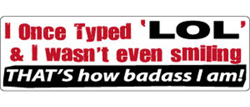 I once typed 'LOL' & I wasn't even smiling! That's how badass I am - 3" x 10" Bumper Sticker--Car Magnet- -  Decal Bumper Sticker-funny Bumper Sticker Car Magnet I once typed 'LOL' & I wasn't even-  Decal for cars funny, funny quote, funny saying