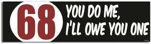 68 - You Do Me, I'll Owe You One - Funny Bumper Sticker, Car Magnet Humper Bumper