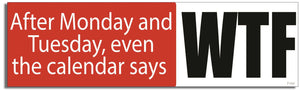 After Monday And Tuesday Even The Calendar Says WTF - Funny Bumper Sticker, Car Magnet Humper Bumper