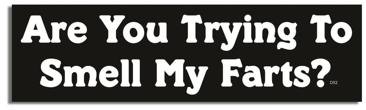 Are You Trying To Smell My Farts? -  Funny Bumper Sticker, Car Magnet Humper Bumper