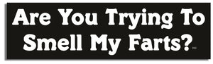 Are You Trying To Smell My Farts? -  Funny Bumper Sticker, Car Magnet Humper Bumper