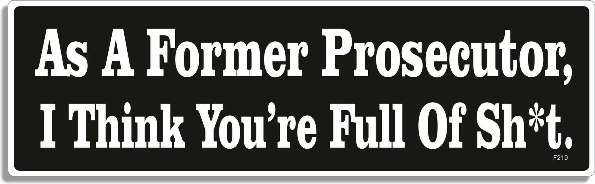 As A Former Prosecutor, I Think You're Full Of Sh*t -  Funny Bumper Sticker, Car Magnet