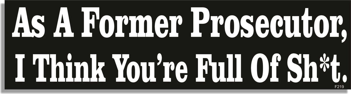 As A Former Prosecutor, I Think You're Full Of Sh*t -  Funny Bumper Sticker, Car Magnet Humper Bumper