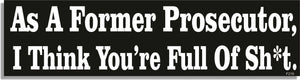 As A Former Prosecutor, I Think You're Full Of Sh*t -  Funny Bumper Sticker, Car Magnet Humper Bumper
