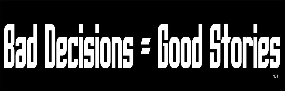 Bad Decisions = Good Stories - Funny Bumper Sticker, Car Magnet Humper Bumper